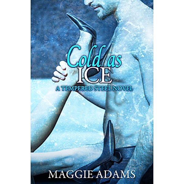 Cold as Ice (A Tempered Steel Novel, #6) / A Tempered Steel Novel, Maggie Adams