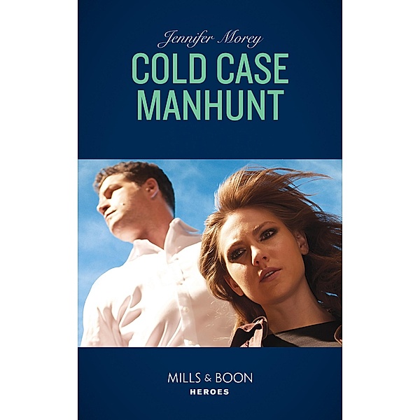 Cold Case Manhunt (Mills & Boon Heroes) (Cavanaugh Justice, Book 9) / Heroes, Jennifer Morey