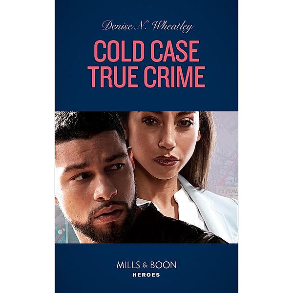 Cold Case True Crime (An Unsolved Mystery Book, Book 5) (Mills & Boon Heroes), Denise N. Wheatley