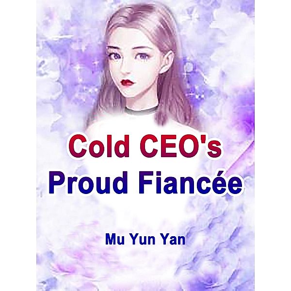 Cold CEO's Proud Fiancee / Funstory, Mu YunYan