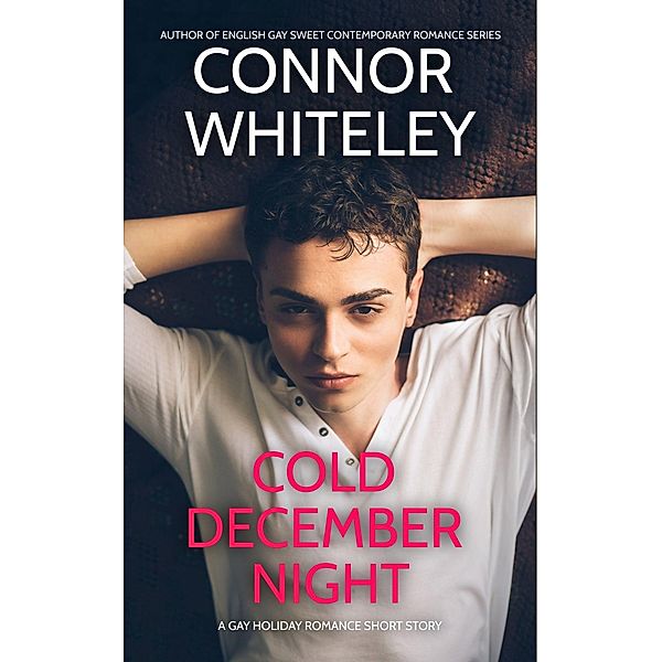 Cold December Night: A Gay Holiday Romance Short Story (The English Gay Sweet Contemporary Romance Stories) / The English Gay Sweet Contemporary Romance Stories, Connor Whiteley