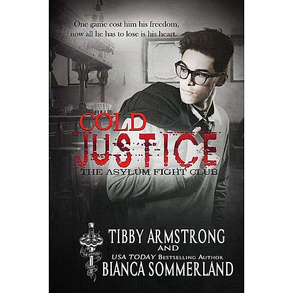 Cold Justice (The Asylum Fight Club, #4) / The Asylum Fight Club, Tibby Armstrong, Bianca Sommerland