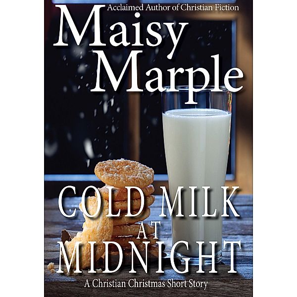 Cold Milk at Midnight (Christmas Challenge Short Stories 2021, #5) / Christmas Challenge Short Stories 2021, Maisy Marple