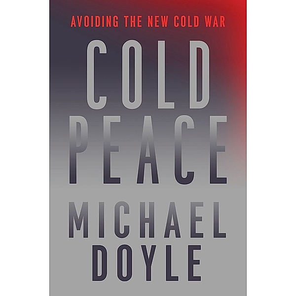 Cold Peace - Avoiding the New Cold War, Michael W. Doyle