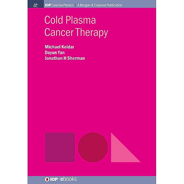 Cold Plasma Cancer Therapy / IOP Concise Physics, Michael Keidar, Dayun Yan, Jonathan H Sherman