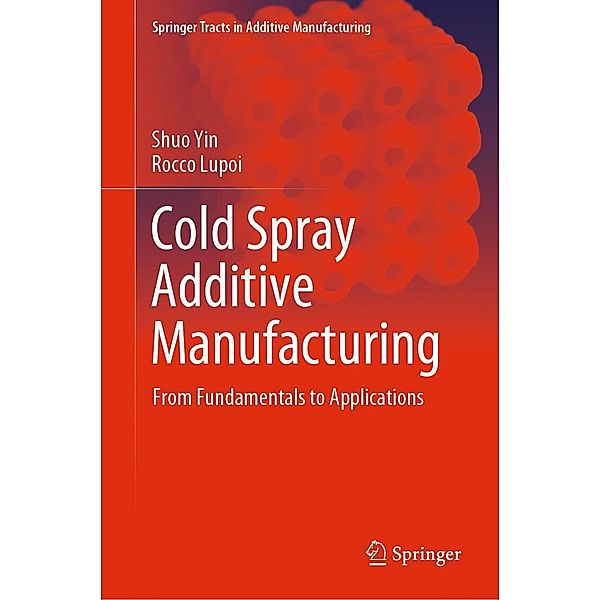 Cold Spray Additive Manufacturing / Springer Tracts in Additive Manufacturing, Shuo Yin, Rocco Lupoi