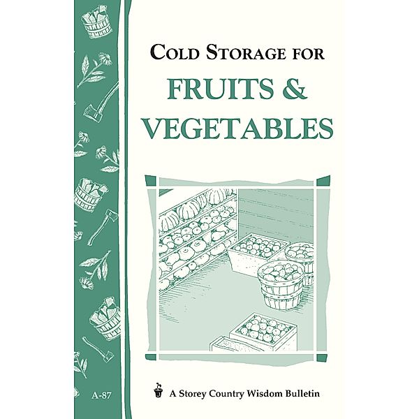 Cold Storage for Fruits & Vegetables / Storey Country Wisdom Bulletin, John Storey, Martha Storey