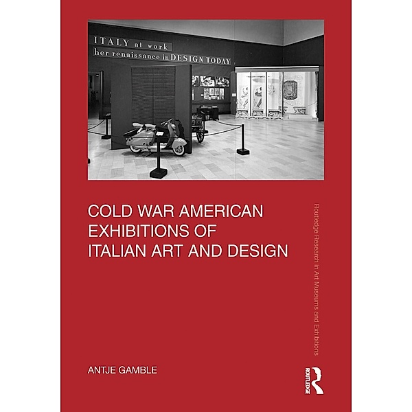 Cold War American Exhibitions of Italian Art and Design, Antje Gamble