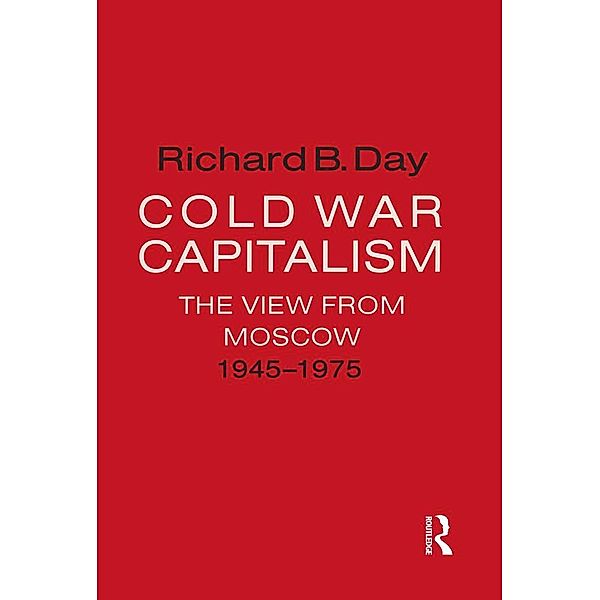 Cold War Capitalism: The View from Moscow, 1945-1975, Richard B. Day