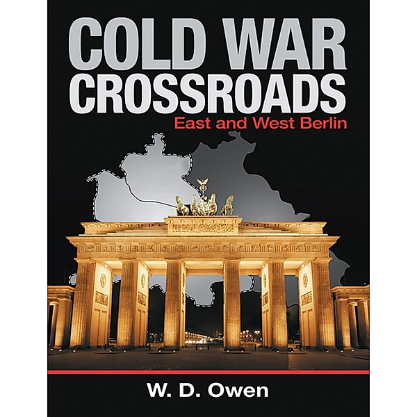 Cold War Crossroads: East and West Berlin, W. D. Owen