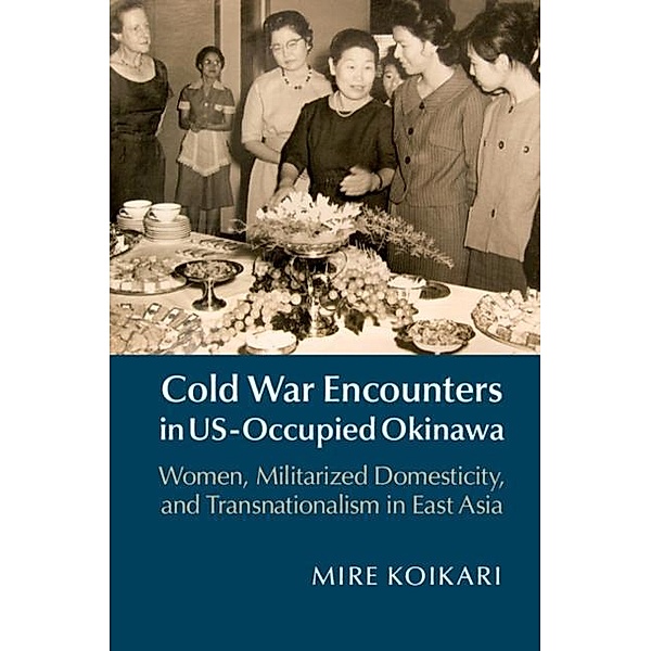 Cold War Encounters in US-Occupied Okinawa, Mire Koikari