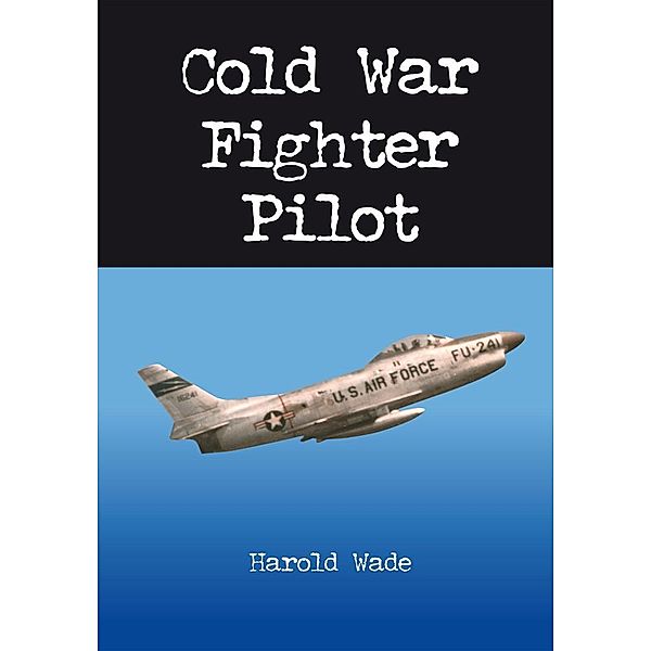 Cold War Fighter Pilot, Harold Wade