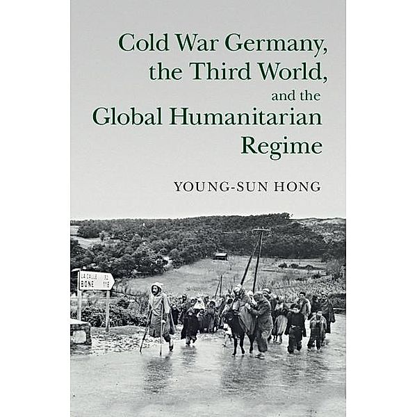 Cold War Germany, the Third World, and the Global Humanitarian Regime / Human Rights in History, Young-Sun Hong