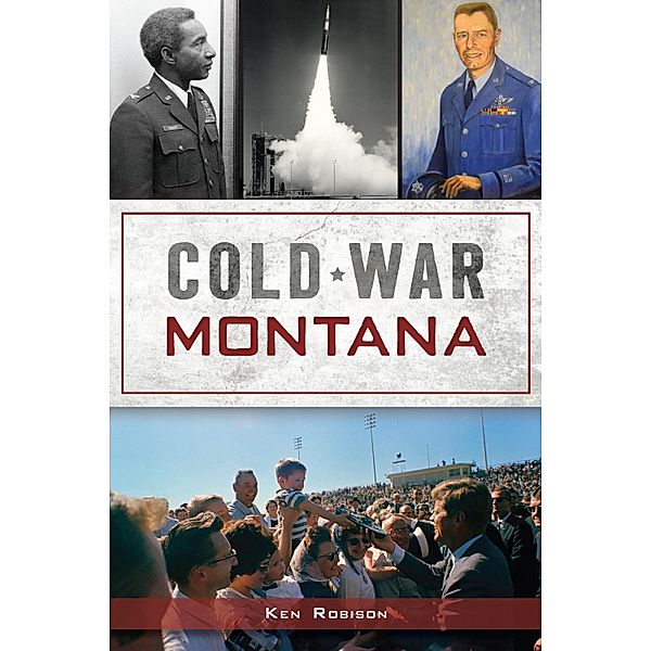 Cold War Montana / The History Press, Ken Robison