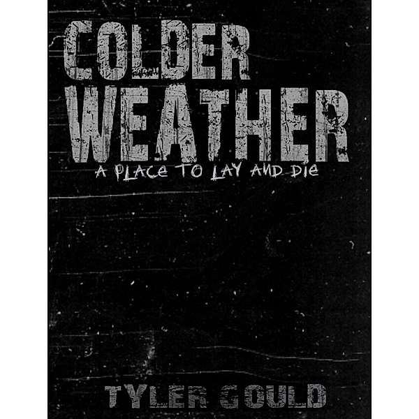 Colder Weather: A Place to Lay and Die, Tyler Gould