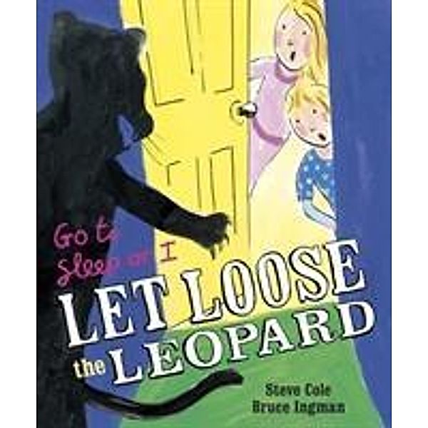 Cole, S: Go to Sleep or I Let Loose the Leopard, Steve Cole, Bruce Ingman