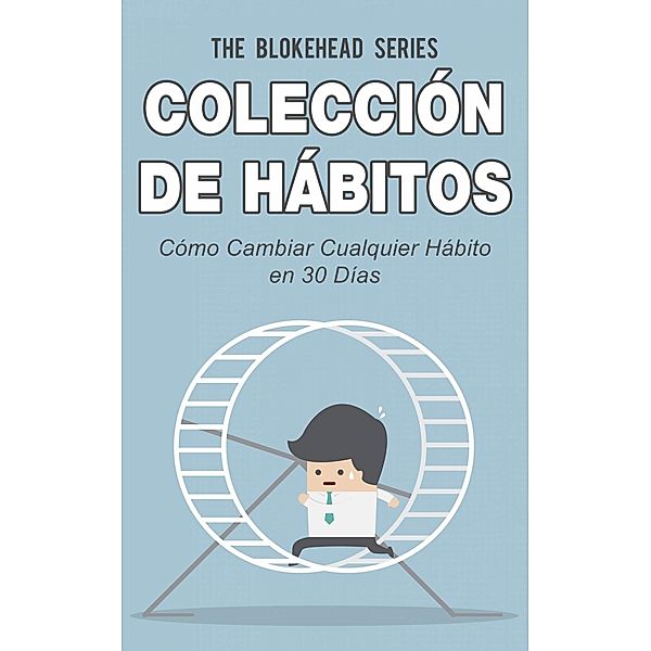 Colección de Hábitos. Cómo Cambiar Cualquier Hábito en 30 Días, The Blokehead