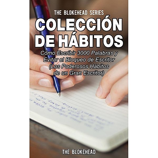Colección de Hábitos. Cómo Escribir 3000 Palabras y Evitar el Bloqueo de Escritor, The Blokehead
