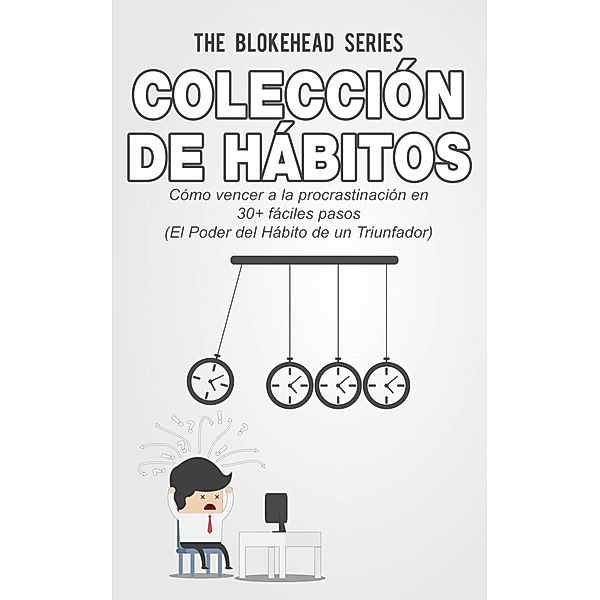 Colección de Hábitos.  Cómo Vencer a la Procrastinación en 30+ Fáciles Pasos, The Blokehead