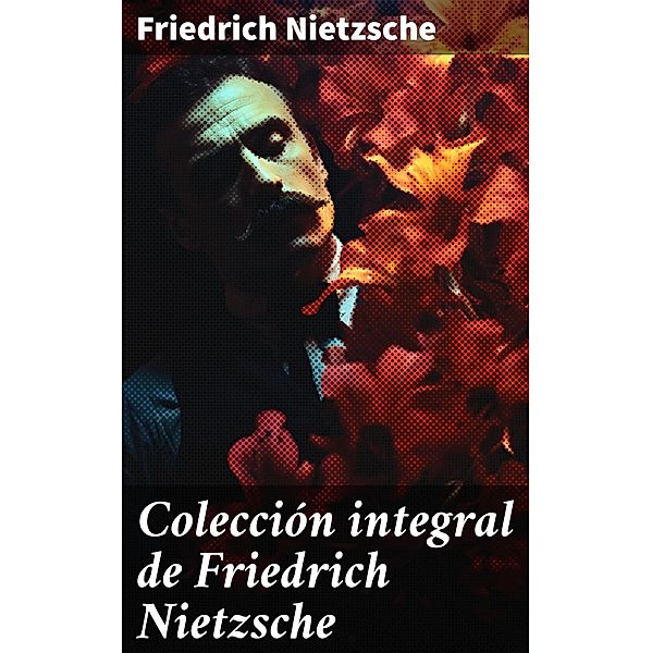 Colección integral de Friedrich Nietzsche, Friedrich Nietzsche