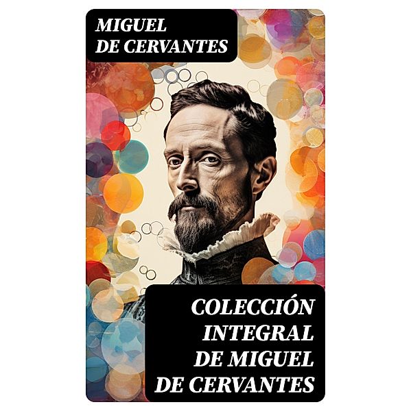 Colección integral de Miguel de Cervantes, Miguel De Cervantes