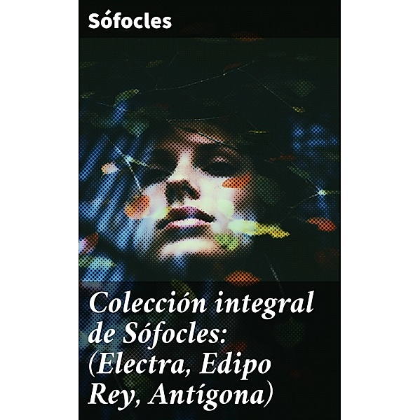Colección integral de Sófocles: (Electra, Edipo Rey, Antígona), Sófocles