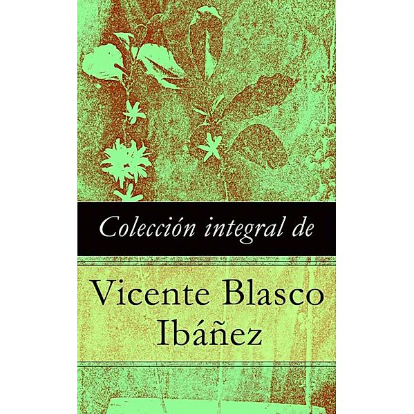Colección integral de Vicente Blasco Ibáñez, Vicente Blasco Ibáñez