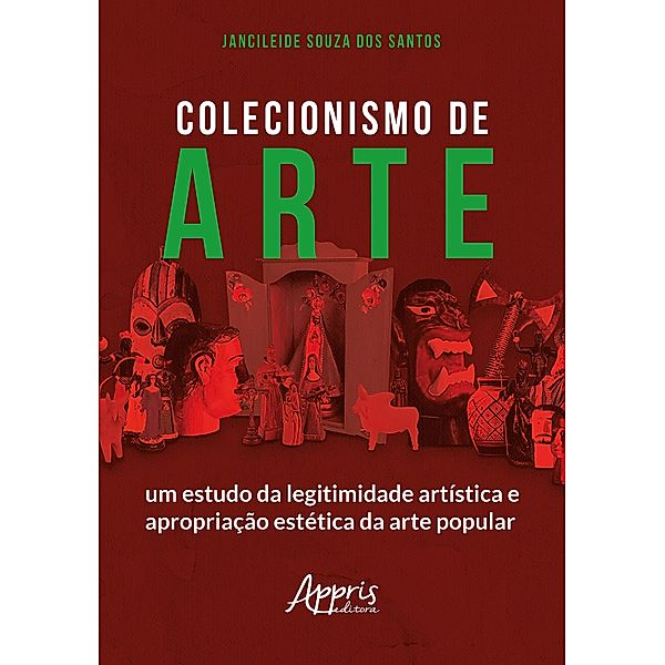 Colecionismo de Arte: Um Estudo da Legitimidade Artística e Apropriação Estética da Arte Popular, Jancileide Souza dos Santos