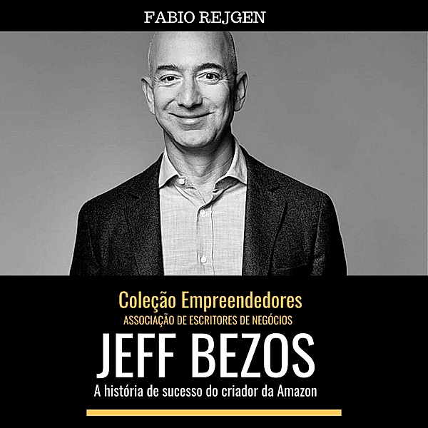 Coleção Empreendedores - Jeff Bezos: a história de sucesso do criador da Amazon, Fabio Rejgen
