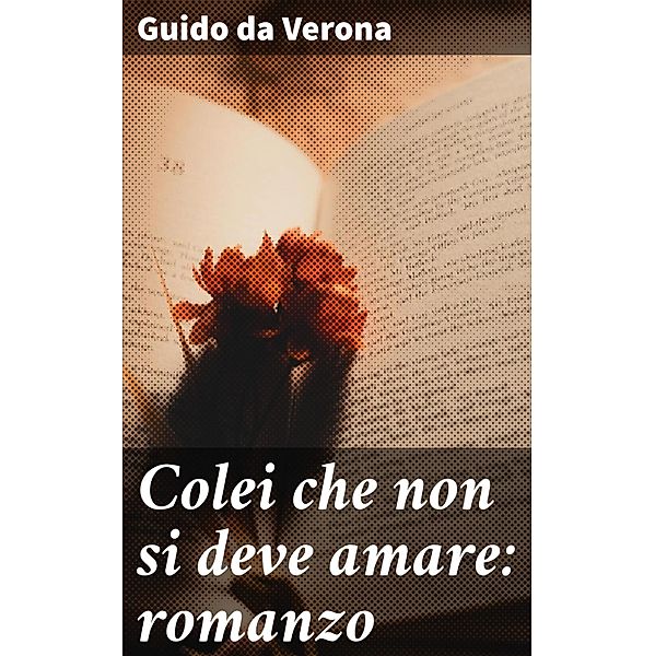 Colei che non si deve amare: romanzo, Guido Da Verona