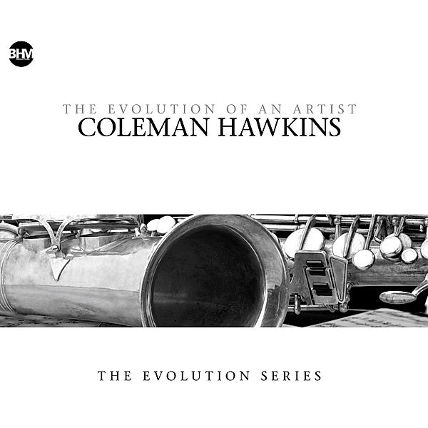 Coleman Hawkins - The Evolution Of An Artist, Coleman Hawkins