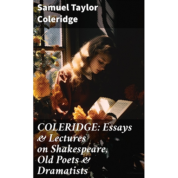 COLERIDGE: Essays & Lectures on Shakespeare, Old Poets & Dramatists, Samuel Taylor Coleridge