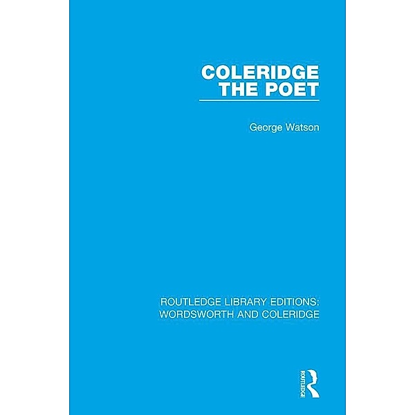 Coleridge the Poet / RLE: Wordsworth and Coleridge, George Watson