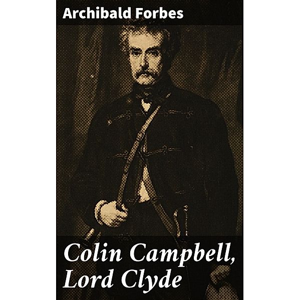 Colin Campbell, Lord Clyde, Archibald Forbes