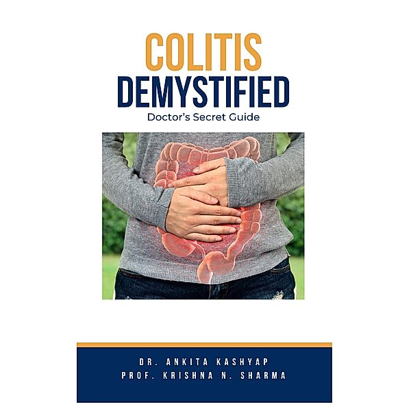 Colitis Demystified: Doctor's Secret Guide, Ankita Kashyap, Krishna N. Sharma