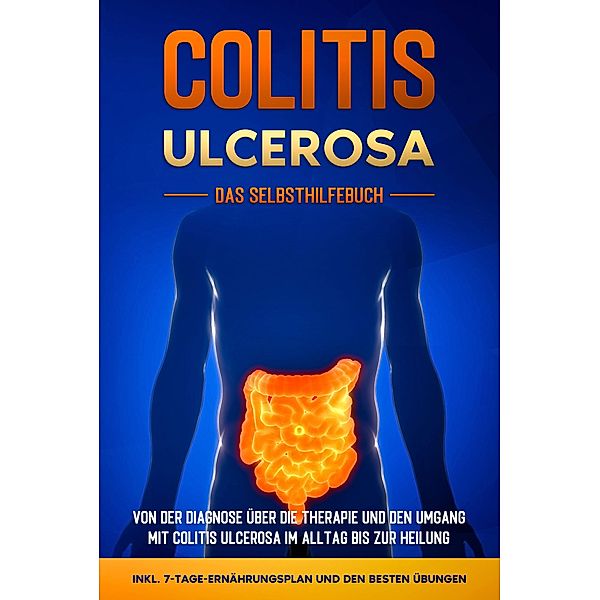 Colitis ulcerosa - Das Selbsthilfebuch: Von der Diagnose über die Therapie und den Umgang mit Colitis ulcerosa im Alltag bis zur Heilung - inkl. 7-Tage-Ernährungsplan und den besten Übungen, Maria Baumfink