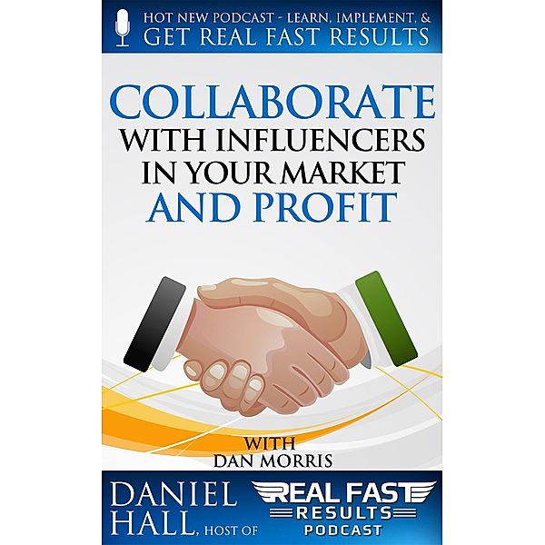 Collaborate with Influencers in Your Market and Profit (Real Fast Results, #40) / Real Fast Results, Daniel Hall