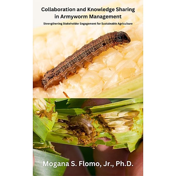 Collaboration and Knowledge Sharing in Armyworm Management: Strengthening Stakeholder Engagement for Sustainable Agriculture, Mogana S. Flomo