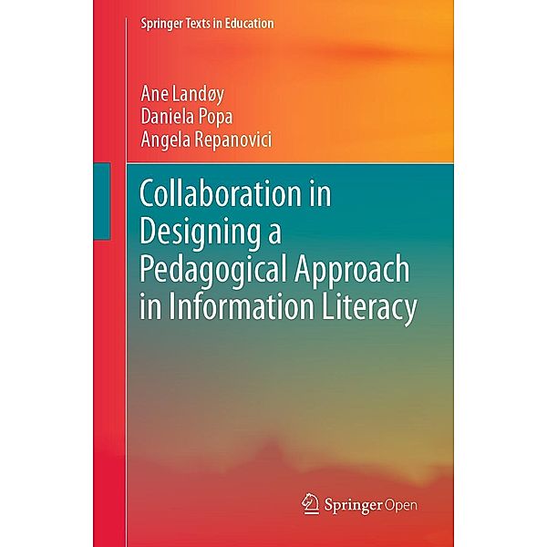 Collaboration in Designing a Pedagogical Approach in Information Literacy / Springer Texts in Education, Ane Landøy, Daniela Popa, Angela Repanovici