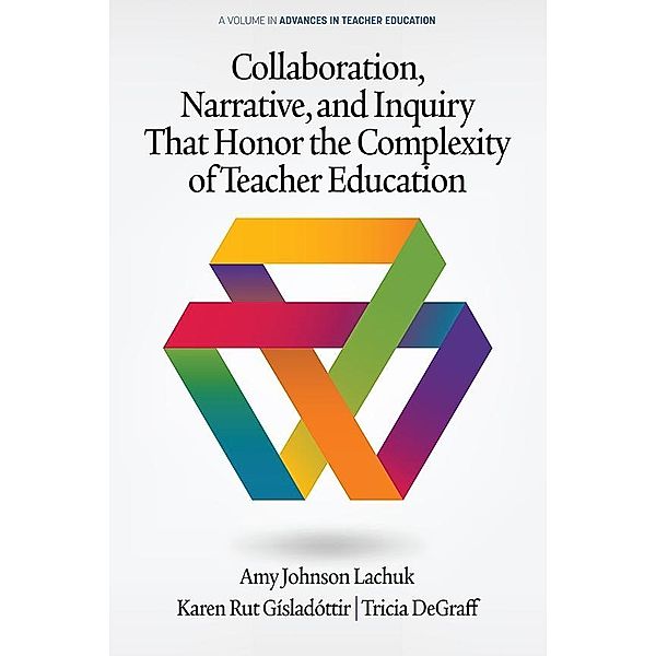 Collaboration, Narrative, and Inquiry That Honor the Complexity of Teacher Education, Amy Johnson Lachuk
