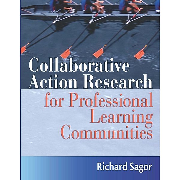 Collaborative Action Research for Professional Learning Communities, Richard Sagor