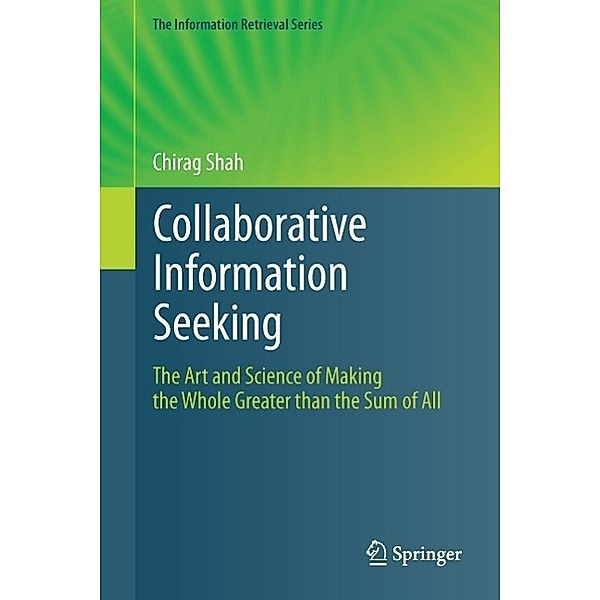 Collaborative Information Seeking / The Information Retrieval Series Bd.34, Chirag Shah
