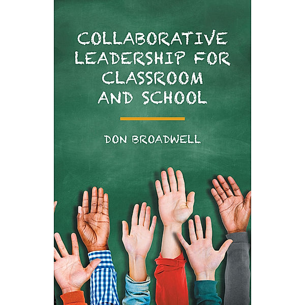 Collaborative Leadership for Classroom and School, Don Broadwell