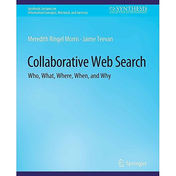 Collaborative Web Search / Synthesis Lectures on Information Concepts, Retrieval, and Services, Meredith Ringel Morris, Jaime Teevan