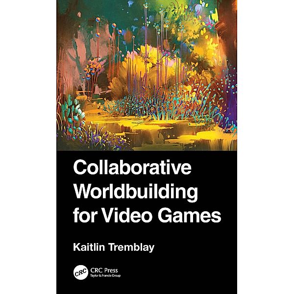 Collaborative Worldbuilding for Video Games, Kaitlin Tremblay