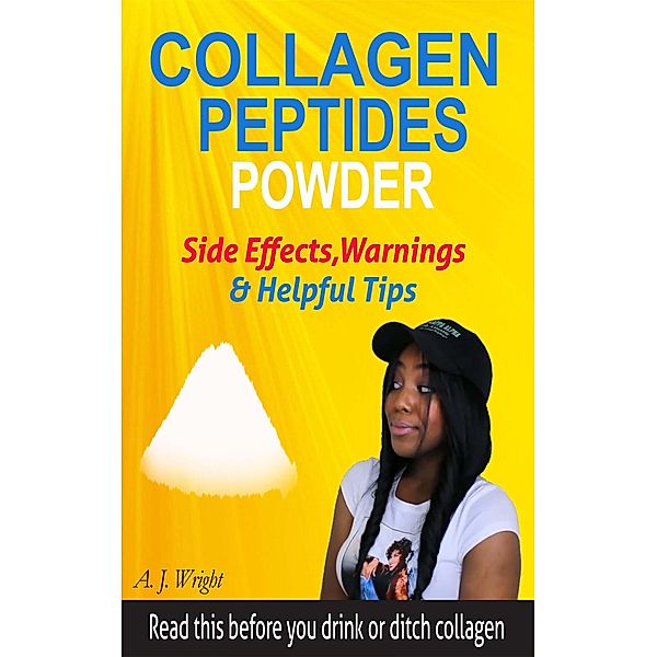 Collagen Peptides Powder Side Effects, Warnings & Helpful Tips: Read This Before You Drink or Ditch Collagen, A. J. Wright