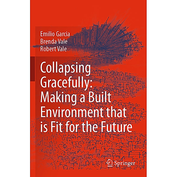 Collapsing Gracefully: Making a Built Environment that is Fit for the Future, Emilio Garcia, Brenda Vale, Robert Vale