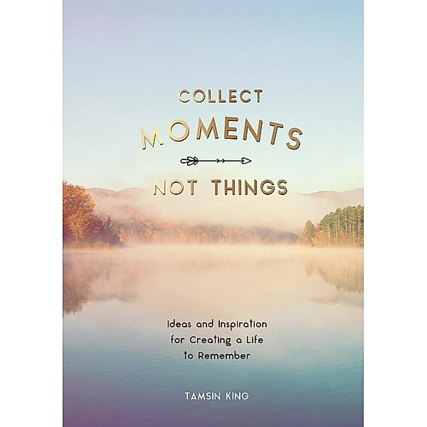 Collect Moments, Not Things, Tamsin King