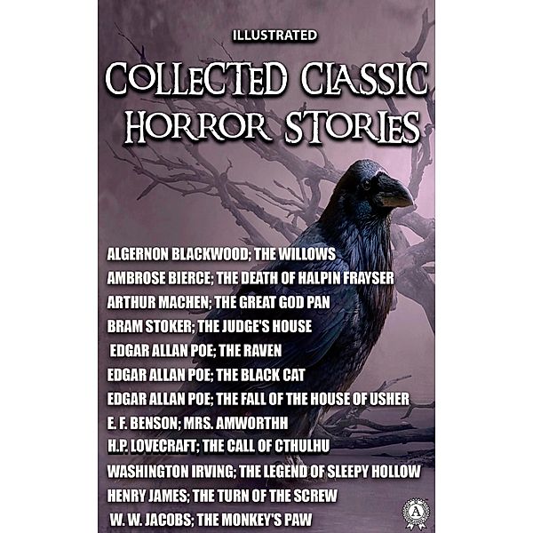 Collected Classic Horror Stories. Illustrated, Algernon Blackwood, W. W. Jakobs, Ambrose Bierce, Arthur Machen, Bram Stoker, Edgar Allan Poe, E. F. Benson, H. P. Lovecraft, Washington Irving, Henry James