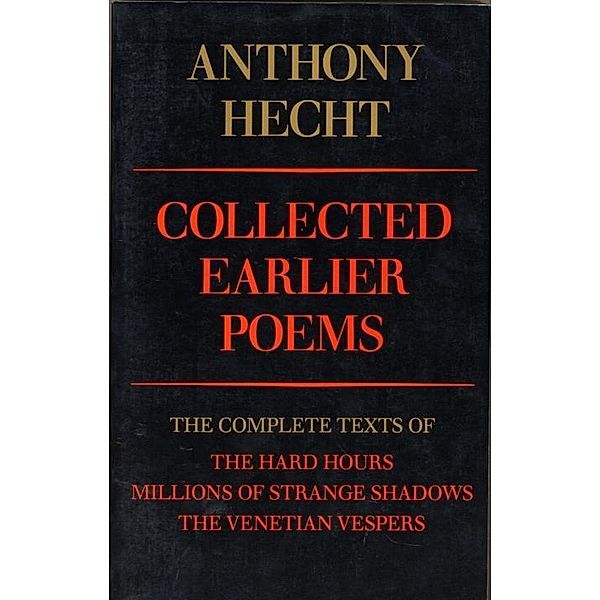 Collected Earlier Poems of Anthony Hecht, Anthony Hecht